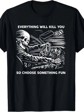Everything Will Kill You So Choose Something Fun Skeleton T-Shirt 247